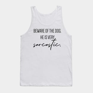 Beware of the dog. He is very sarcastic. Tank Top